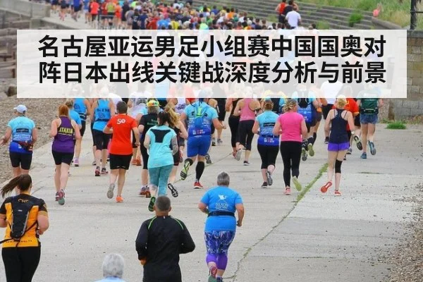名古屋亚运男足小组赛中国国奥对阵日本出线关键战深度分析与前景